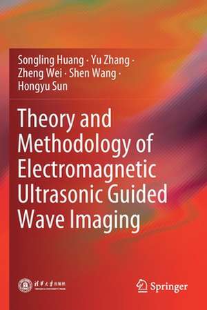 Theory and Methodology of Electromagnetic Ultrasonic Guided Wave Imaging de Songling Huang