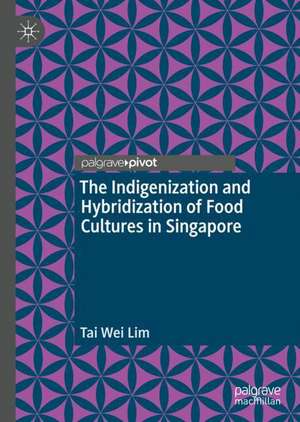 The Indigenization and Hybridization of Food Cultures in Singapore de Tai Wei Lim