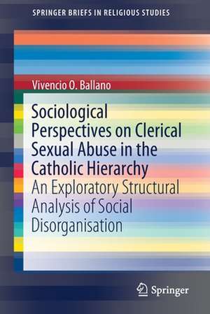 Sociological Perspectives on Clerical Sexual Abuse in the Catholic Hierarchy: An Exploratory Structural Analysis of Social Disorganisation de Vivencio O. Ballano