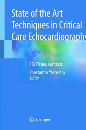 State of the Art Techniques in Critical Care Echocardiography: 3D, Tissue, Contrast de Konstantin Yastrebov