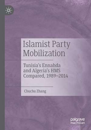 Islamist Party Mobilization: Tunisia’s Ennahda and Algeria’s HMS Compared, 1989–2014 de Chuchu Zhang