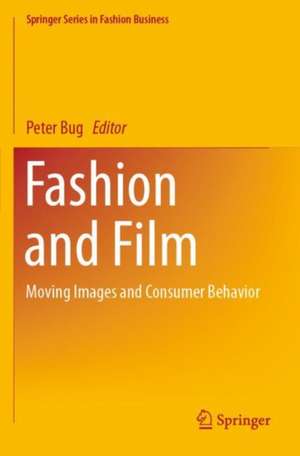 Fashion and Film: Moving Images and Consumer Behavior de Peter Bug