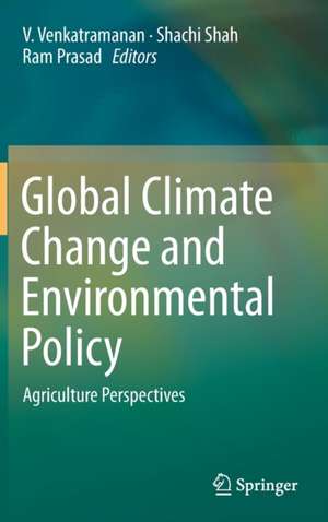 Global Climate Change and Environmental Policy: Agriculture Perspectives de V. Venkatramanan