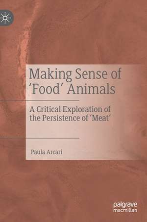 Making Sense of ‘Food’ Animals: A Critical Exploration of the Persistence of ‘Meat’ de Paula Arcari