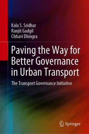 Paving the Way for Better Governance in Urban Transport: The Transport Governance Initiative de Kala Seetharam Sridhar