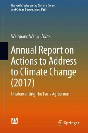 Annual Report on China’s Response to Climate Change (2017): Implementing The Paris Agreement de Weiguang Wang