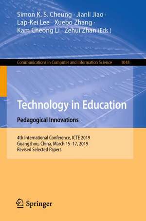 Technology in Education: Pedagogical Innovations: 4th International Conference, ICTE 2019, Guangzhou, China, March 15-17, 2019, Revised Selected Papers de Simon K. S. Cheung