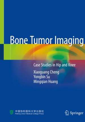 Bone Tumor Imaging: Case Studies in Hip and Knee de Xiaoguang Cheng