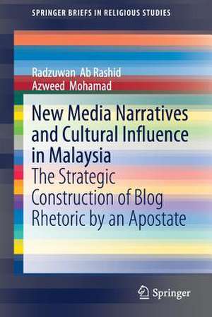 New Media Narratives and Cultural Influence in Malaysia: The Strategic Construction of Blog Rhetoric by an Apostate de Radzuwan Ab Rashid