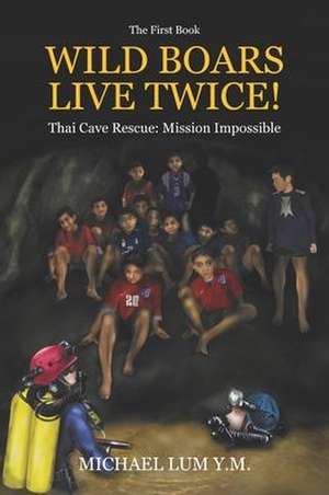 Wild Boars Live Twice!: Thai Cave Rescue: Mission Impossible de Michael Lum Y. M.