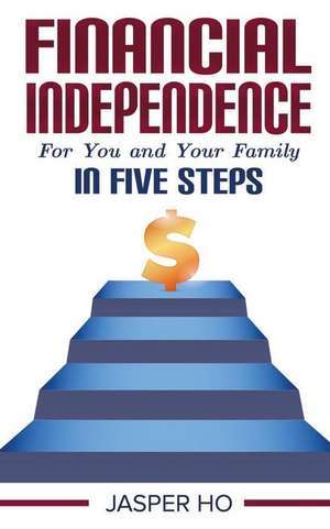 Financial Independence for You and Your Family in Five Steps de Jasper Ho