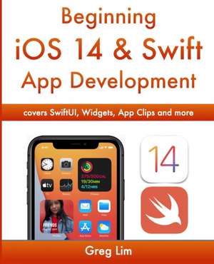 Beginning iOS 14 & Swift App Development de Greg Lim