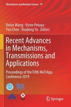 Recent Advances in Mechanisms, Transmissions and Applications: Proceedings of the Fifth MeTrApp Conference 2019 de Delun Wang