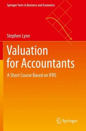 Valuation for Accountants: A Short Course Based on IFRS de Stephen Lynn