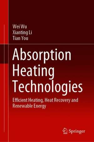 Absorption Heating Technologies: Efficient Heating, Heat Recovery and Renewable Energy de Wei Wu