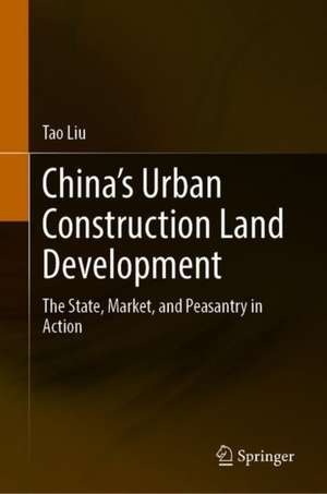 China’s Urban Construction Land Development: The State, Market, and Peasantry in Action de Tao Liu