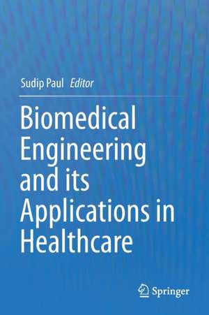 Biomedical Engineering and its Applications in Healthcare de Sudip Paul