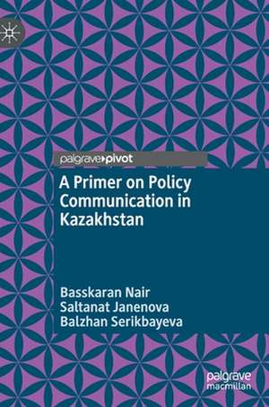 A Primer on Policy Communication in Kazakhstan de Basskaran Nair