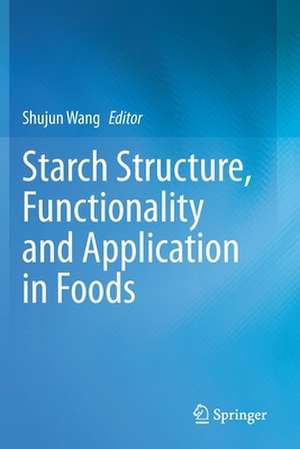 Starch Structure, Functionality and Application in Foods de Shujun Wang