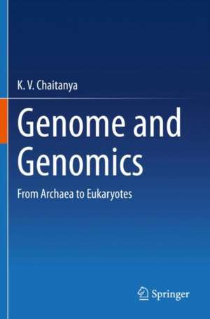 Genome and Genomics: From Archaea to Eukaryotes de K. V. Chaitanya