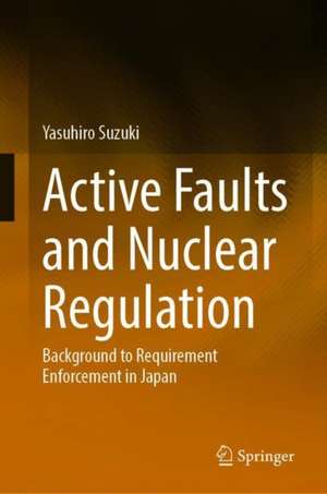 Active Faults and Nuclear Regulation: Background to Requirement Enforcement in Japan de Yasuhiro Suzuki