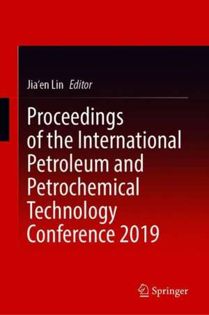 Proceedings of the International Petroleum and Petrochemical Technology Conference 2019 de Jia'en Lin