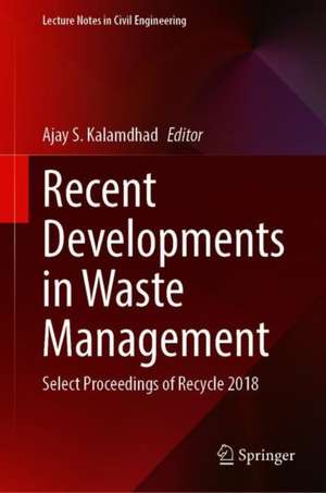 Recent Developments in Waste Management: Select Proceedings of Recycle 2018 de Ajay S. Kalamdhad