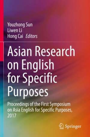 Asian Research on English for Specific Purposes: Proceedings of the First Symposium on Asia English for Specific Purposes, 2017 de Youzhong Sun