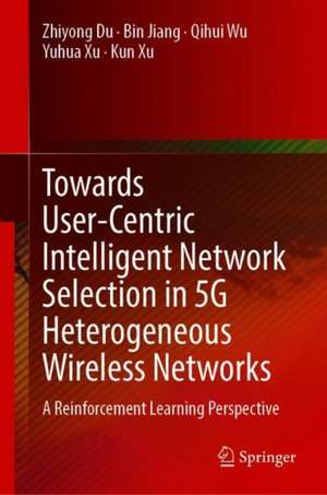 Towards User-Centric Intelligent Network Selection in 5G Heterogeneous Wireless Networks: A Reinforcement Learning Perspective de Zhiyong Du