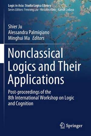 Nonclassical Logics and Their Applications: Post-proceedings of the 8th International Workshop on Logic and Cognition de Shier Ju