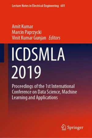 ICDSMLA 2019: Proceedings of the 1st International Conference on Data Science, Machine Learning and Applications de Amit Kumar