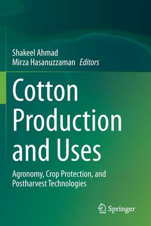 Cotton Production and Uses: Agronomy, Crop Protection, and Postharvest Technologies de Shakeel Ahmad