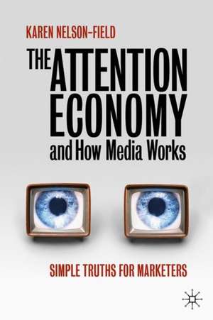 The Attention Economy and How Media Works: Simple Truths for Marketers de Karen Nelson-Field