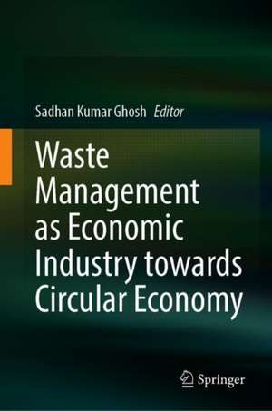 Waste Management as Economic Industry Towards Circular Economy de Sadhan Kumar Ghosh