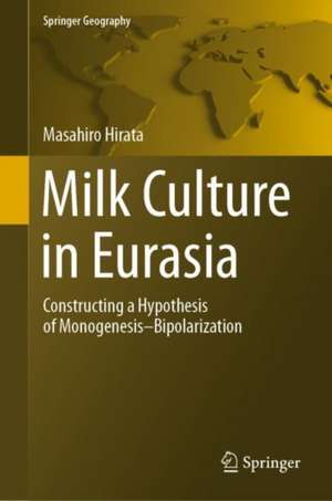 Milk Culture in Eurasia: Constructing a Hypothesis of Monogenesis–Bipolarization de Masahiro Hirata