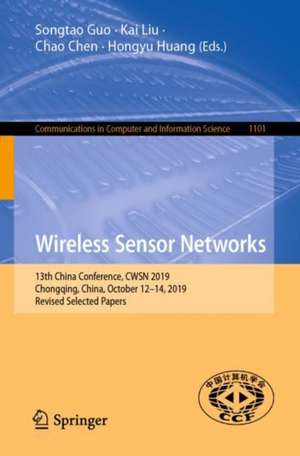 Wireless Sensor Networks: 13th China Conference, CWSN 2019, Chongqing, China, October 12–14, 2019, Revised Selected Papers de Songtao Guo