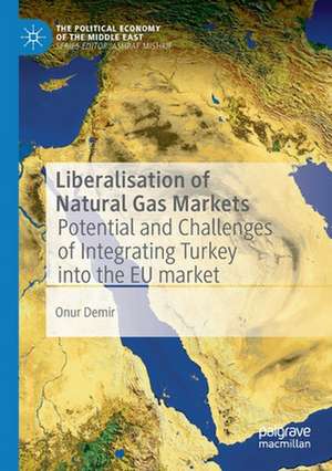 Liberalisation of Natural Gas Markets: Potential and Challenges of Integrating Turkey into the EU Market de Onur Demir