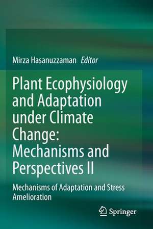 Plant Ecophysiology and Adaptation under Climate Change: Mechanisms and Perspectives II: Mechanisms of Adaptation and Stress Amelioration de Mirza Hasanuzzaman