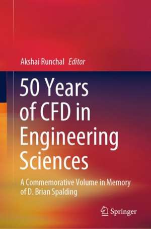 50 Years of CFD in Engineering Sciences: A Commemorative Volume in Memory of D. Brian Spalding de Akshai Runchal