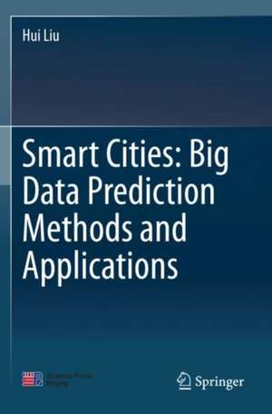 Smart Cities: Big Data Prediction Methods and Applications de Hui Liu