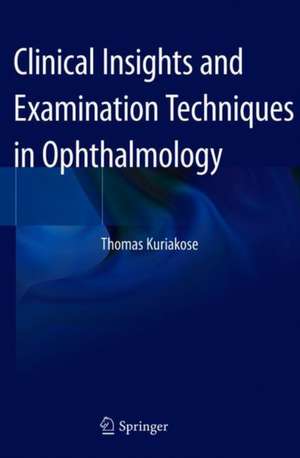 Clinical Insights and Examination Techniques in Ophthalmology de Thomas Kuriakose