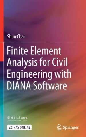 Finite Element Analysis for Civil Engineering with DIANA Software de Shun Chai