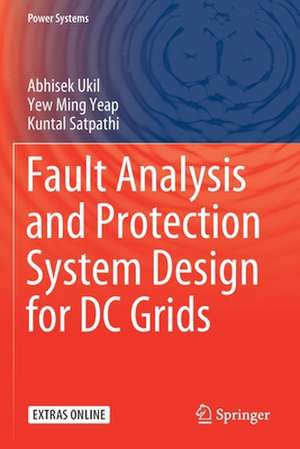 Fault Analysis and Protection System Design for DC Grids de Abhisek Ukil