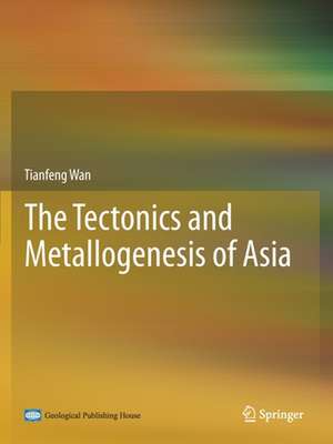 The Tectonics and Metallogenesis of Asia de Tianfeng Wan