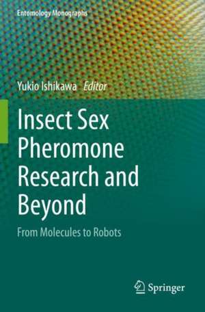 Insect Sex Pheromone Research and Beyond: From Molecules to Robots de Yukio Ishikawa