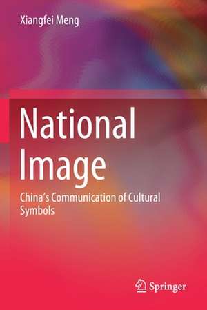 National Image: China’s Communication of Cultural Symbols de Xiangfei Meng