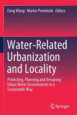 Water-Related Urbanization and Locality: Protecting, Planning and Designing Urban Water Environments in a Sustainable Way de Fang Wang