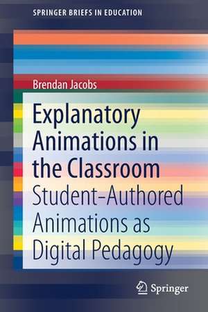 Explanatory Animations in the Classroom: Student-Authored Animations as Digital Pedagogy de Brendan Jacobs