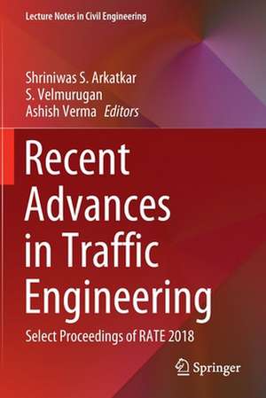 Recent Advances in Traffic Engineering: Select Proceedings of RATE 2018 de Shriniwas S. Arkatkar