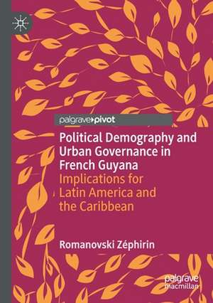 Political Demography and Urban Governance in French Guyana: Implications for Latin America and the Caribbean de Romanovski Zéphirin